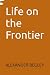 Life on the Frontier by Alexander Begley