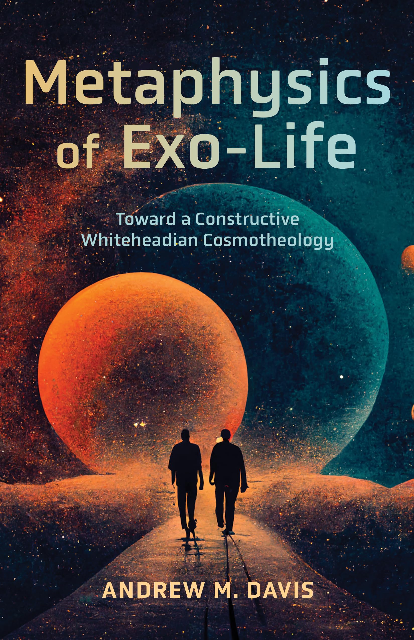 Metaphysics of Exo-Life: Toward a Constructive Whiteheadian Cosmotheology (Kindle Edition)
