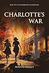 Charlotte's War by Hugo Woolley