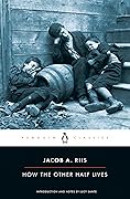 How the Other Half Lives: Studies Among the Tenements of New York