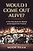 Would I Come Out Alive?: A True Story Inside the Mind of an Investigated Tax Criminal!