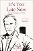 It's Too Late Now: The Autobiography of a Writer