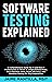 Software Testing Explained: A Comprehensive Guide for IT and Non-IT Professionals to Thrive in a High-Demand Field, Drive Business Value, Boost Efficiency, and Maximize Savings for Big Corporations