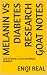 MELANIN VS DIABETES RESEARCH GOAT NOTES by Enqi Real