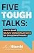 Five Tough Talks: How to Lead Brave Conversations for Exceptional Results
