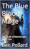 Book cover for The Blue Blood Mage (The Duke of Montenegro #1)