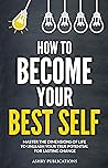 Book cover for How To Become Your Best Self: Master the Dimensions of Life to Unleash Your True Potential for Lasting Change