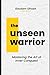 The Unseen Warrior: Mastering the Art of Inner Conquest