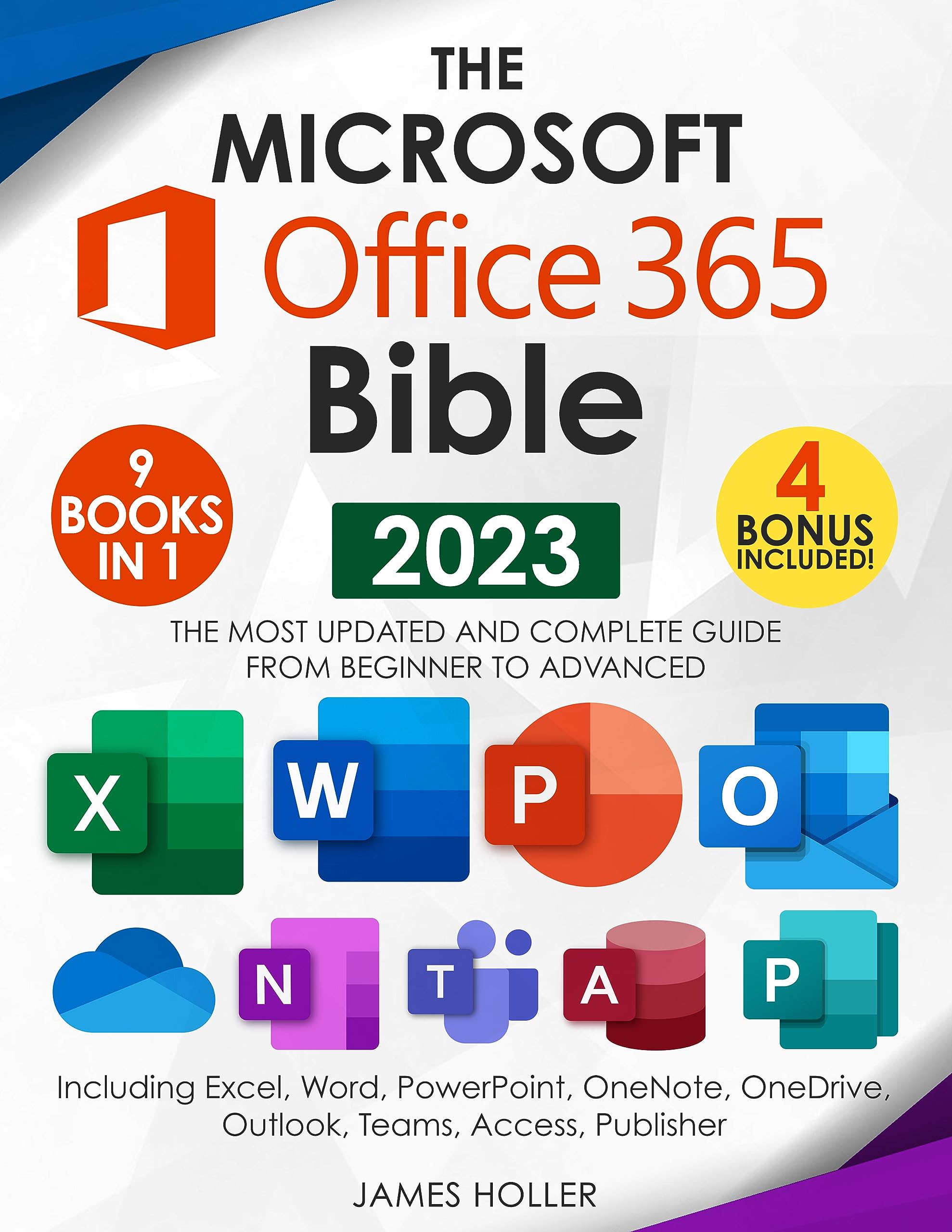 The Microsoft Office 365 Bible: The Most Updated and Complete Guide to Excel, Word, PowerPoint, Outlook, OneNote, OneDrive, Teams, Access, and Publisher from Beginners to Advanced (Kindle Edition)