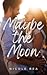 Maybe the Moon: A Romance N...