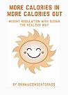 More Calories In More Calories Out: Weight Regulation With Sugar The Healthy Way More Calories In More Calories Out: Weight Regulation With Sugar The Healthy Way