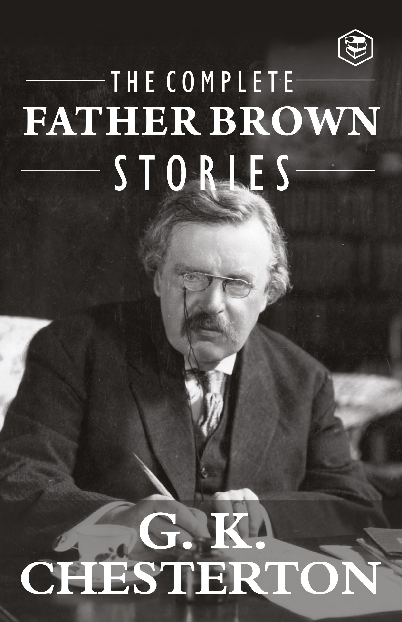 The Complete Father Brown Stories (Complete Collection): 53 Murder Mysteries - The Innocence of Father Brown, The Wisdom of Father Brown, The Incredulity ... The Donnington Affair & The Mask of Midas