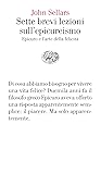 Sette brevi lezioni sull'epicureismo. Epicuro e l'arte della felicità