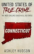 United States of True Crime: Connecticut: The Most Chilling Cases in All 50 States