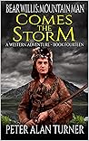 Bear Willis: Mountain Man: Comes The Storm: A Mountain Man Adventure (A Bear Willis: Mountain Man Novel Book 14)