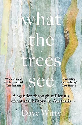 What the Trees See: A Wander Through Millennia of Natural History in Australia (Paperback)