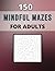 150 Mindful Mazes for Adults - Maze Puzzle Book for Adults, 8... by Stephanie Sinclair