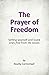 The Prayer of Freedom: God's breakthrough plan to free you from health issues, addictions, emotional pain, and other life challenges