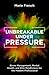 UNBREAKABLE UNDER PRESSURE:...