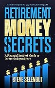 Retirement Money Secrets: A Financial Insider's Guide to Income Independence