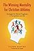 The Winning Mentality for Christian Athletes: Strategies for Mental Toughness in Competition and Life