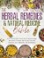 The Herbal Remedies & Natural Medicine Bible: [5 in 1] The Ultimate Collection of Healing Herbs and Plants to Grow and Use for Tinctures, Essential Oils, Infusions, and Antibiotics