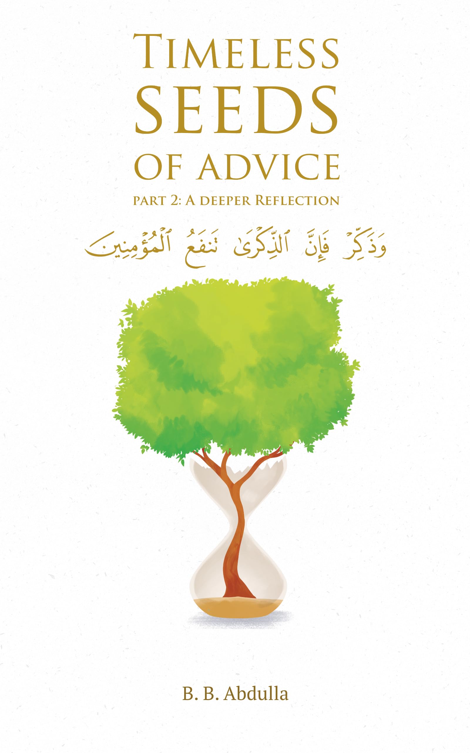 Timeless Seeds of Advice Part 2 (A Deeper Reflection): The Sayings of Prophet Muhammad ﷺ, Ibn Taymiyyah, Ibn al-Qayyim, Ibn al-Jawzi and Other Prominent ... Bringing Comfort and Hope to the Soul