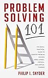 Problem-Solving 101: The Simple, Practical Guide to Creative Problem Solving Using Lateral, Vertical, and Critical Thinking