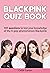Blackpink Quiz Book: 101 Questions To Test Your Knowledge of Jennie, Jisoo, LIsa and Rosé - Blackpink