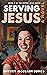 Serving Jesus (Seeing Jesus Book 9)