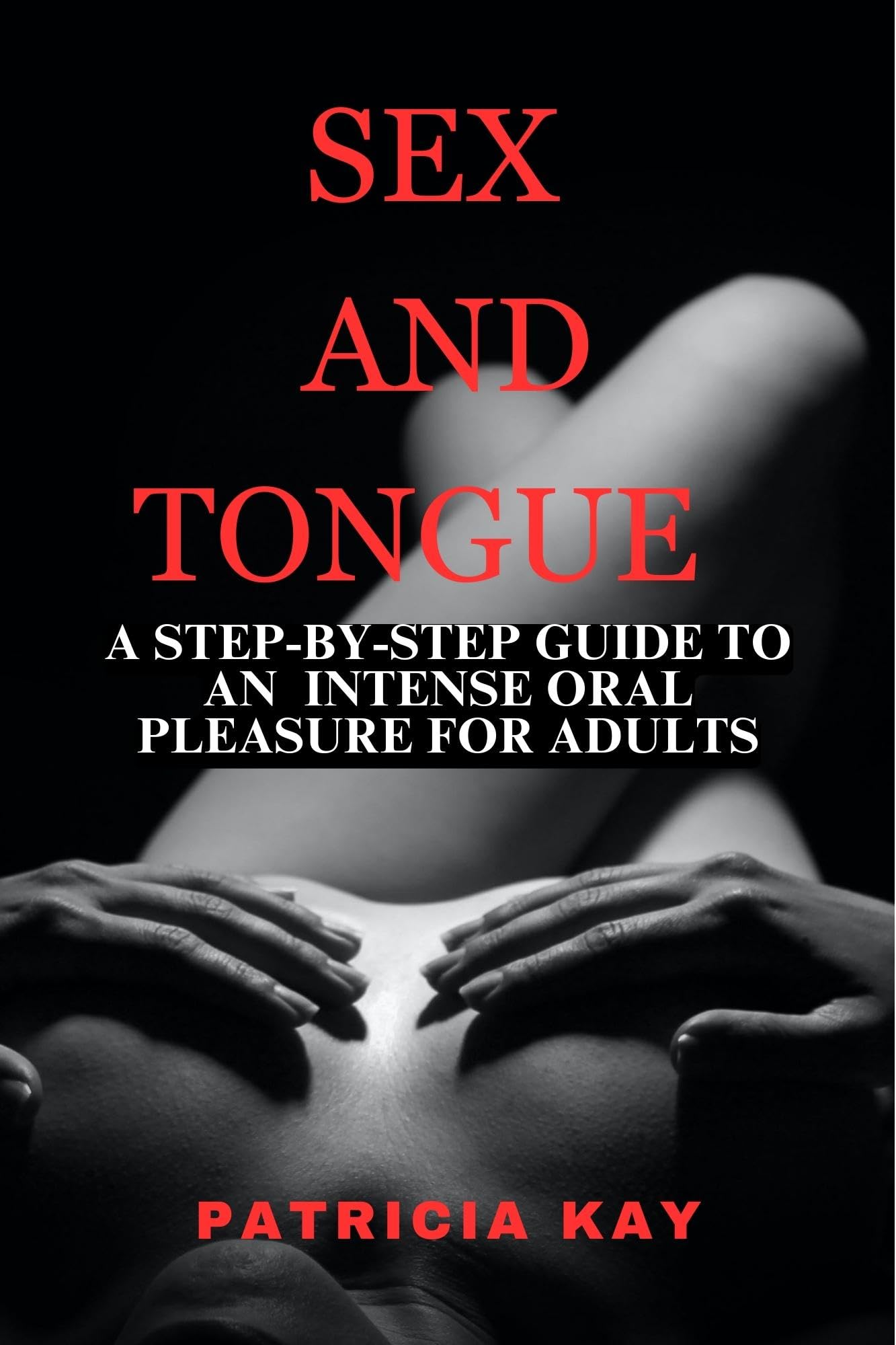 SEX AND TONGUE : A Step-by-Step Guide to An Intense Oral Pleasure for Adults (Kindle Edition)