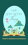 The Itsy-Bitsy Fairy by Trista  Herring Baughman