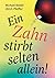 Ein Zahn stirbt selten alle...