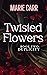 Twisted Flowers: Book Two: DUPLICITY: DUPLICITY: Dark Romance / Reverse Harem - LOVE, Lies, & Secrets (Twisted Flowers Series 2)