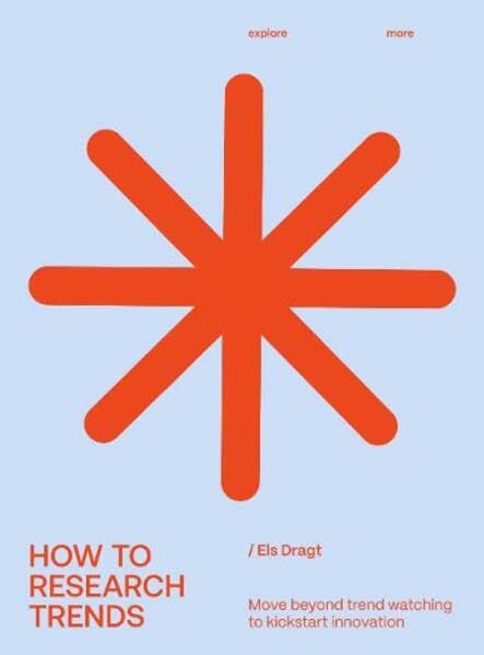 How to Research Trends (Revised Edition): Move Beyond Trendwatching to Kickstart Innovation