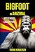 Bigfoot in Arizona: Mysterious Encounters (Bigfoot Encounters from Around the World)
