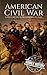American Civil War: A History from Beginning to End