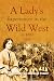 A Lady's Experiences in the Wild West in 1883 by Rose Pender A Lady's Experiences in the Wild West in 1883 by Rose Pender