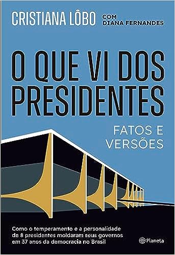 O que vi dos presidentes: Fatos e versões (Portuguese Edition)