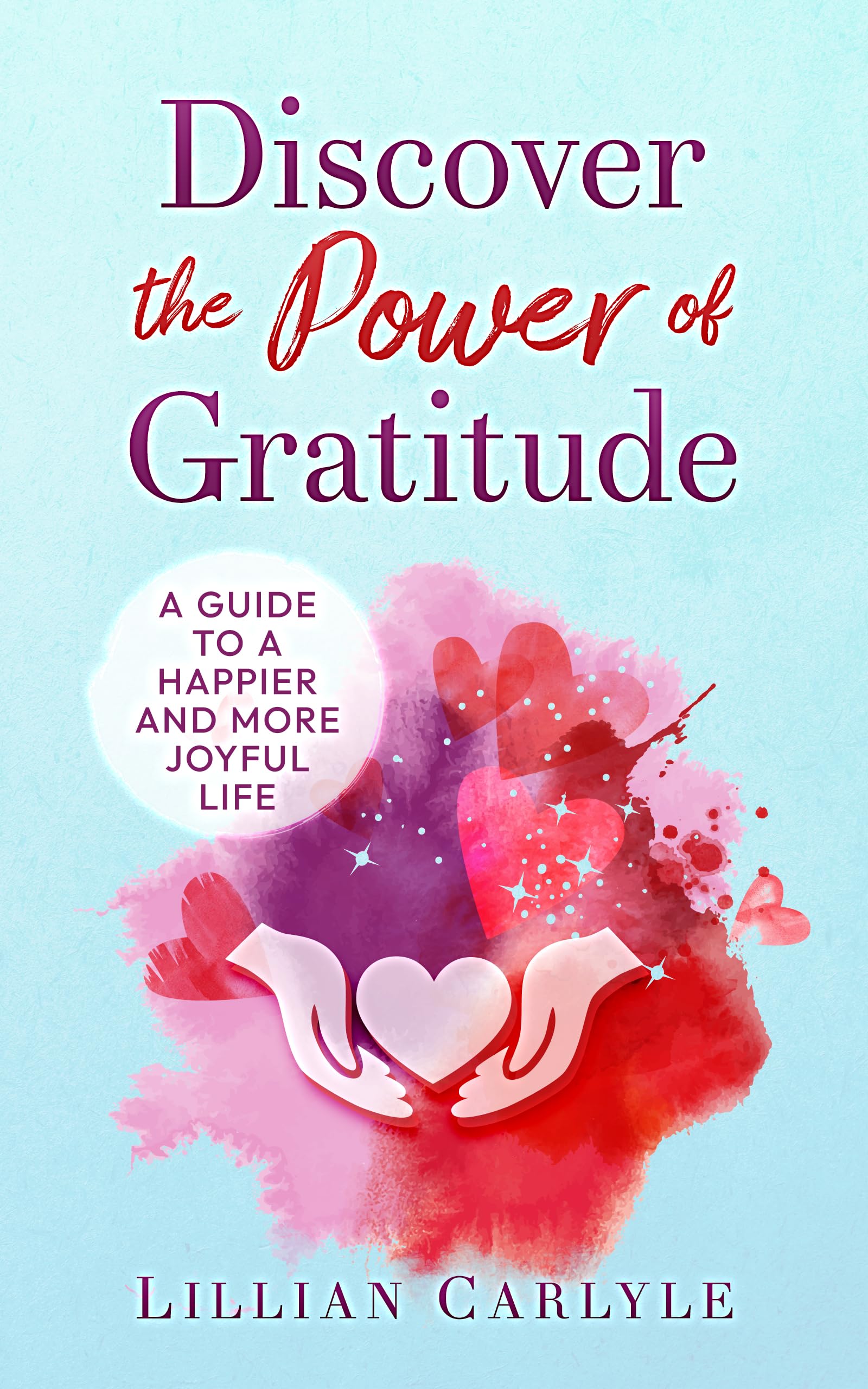 Discover the Power of Gratitude: A Guide to a Happier and More Joyful Life (Kindle Edition)