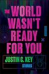 Book cover for The World Wasn't Ready for You: Electrifying Horror Fantasy Stories Where Black Mirror Meets Get Out – Exploring Race and Social Issues