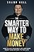 The Smarter Way to Make Money by Shawn Hull