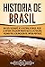 Historia de Brasil: Una guía fascinante de la historia de Brasil, desde la antigua civilización marayó hasta la actualidad, pasando por la colonización ... de América del Sur) (Spanish Edition)