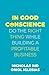 In Good Conscience: Do the Right Thing While Building a Profitable Business