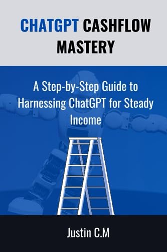 CHATGPT CASH FLOW MASTERY: A Step-by-Step Guide to Harnessing ChatGPT for Steady Income (Paperback)