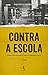 Contra a Escola. Ensaio Sob...