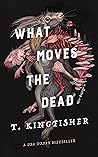 What Moves the Dead by T. Kingfisher
