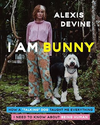 I Am Bunny: How a Talking Dog Taught Me Everything I Need to Know About Being Human – A Social Media Star's Memoir of Animal Behavior and Resilience
