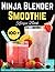 Ninja Blender Smoothie Recipe Book by Steven Mcorkle