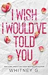 I Wish I Would've Told You by Whitney G.